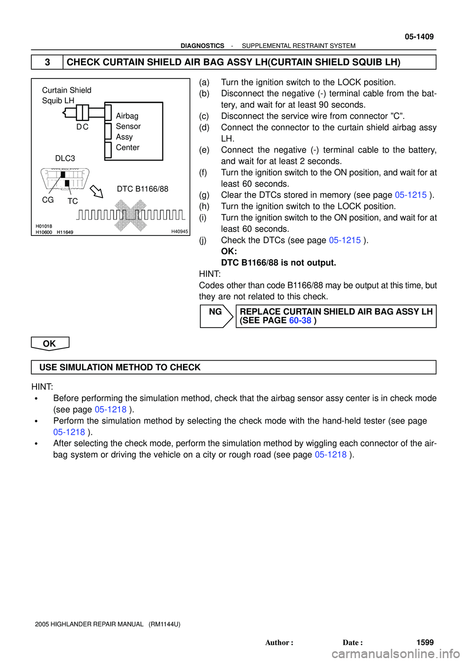 TOYOTA HIGHLANDER 2001  Service Repair Manual H01018
H10600 H11649H01018
H10600 H11649H40945
Curtain Shield 
Squib LH
Airbag 
Sensor 
Assy 
Center
CGDLC3
TCDTC B1166/88
C D
- DIAGNOSTICSSUPPLEMENTAL RESTRAINT SYSTEM
05-1409
1599 Author: Date:
2