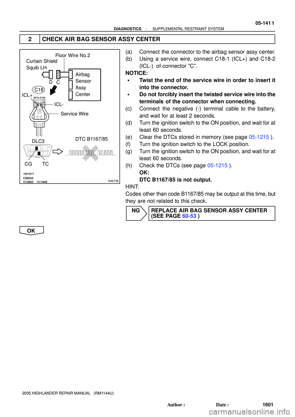 TOYOTA HIGHLANDER 2001  Service Repair Manual H01017
C89252
H10600H11646
H01017
C89252
H10600H11646H42135
Curtain Shield 
Squib LH
Airbag 
Sensor 
Assy 
Center
DLC3
CG TCDTC B1167/85
Floor Wire No.2
Service Wire
ICL- ICL+C D
C18
- DIAGNOSTICSSUPP