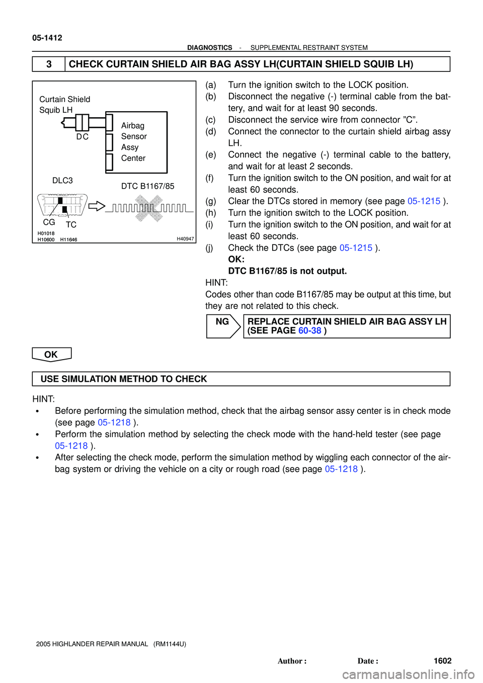 TOYOTA HIGHLANDER 2001  Service Repair Manual H01018
H10600 H11646H01018
H10600 H11646H40947
Curtain Shield
Squib LH
Airbag 
Sensor 
Assy 
Center
CGDLC3
TCDTC B1167/85
C D
05-1412
- DIAGNOSTICSSUPPLEMENTAL RESTRAINT SYSTEM
1602 Author: Date:
20