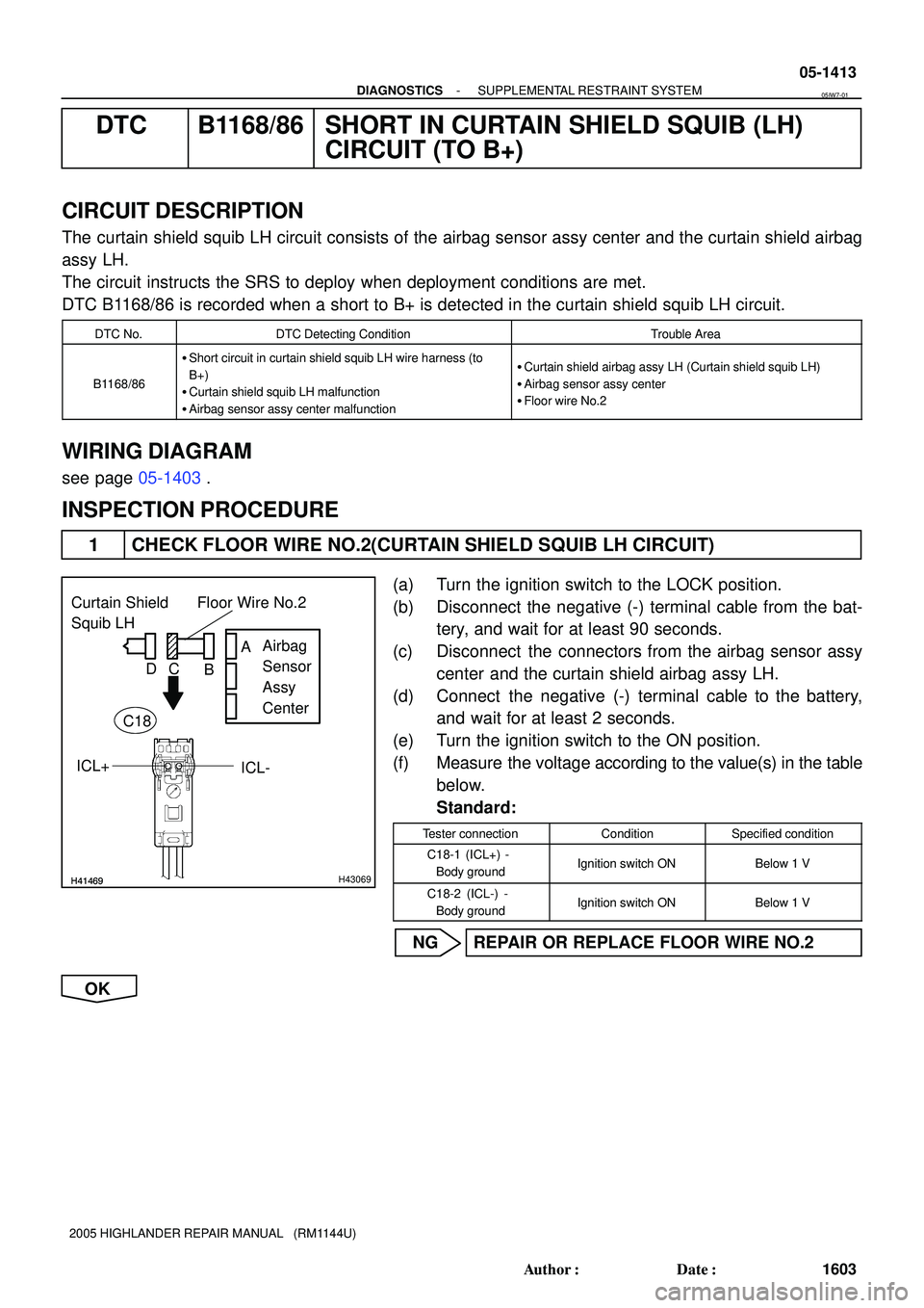 TOYOTA HIGHLANDER 2001  Service Repair Manual H41469H41469H43069
Curtain Shield 
Squib LH
Airbag 
Sensor 
Assy 
Center Floor Wire No.2
A
B C D
ICL+
ICL- C18
- DIAGNOSTICSSUPPLEMENTAL RESTRAINT SYSTEM
05-1413
1603 Author: Date:
2005 HIGHLANDER R
