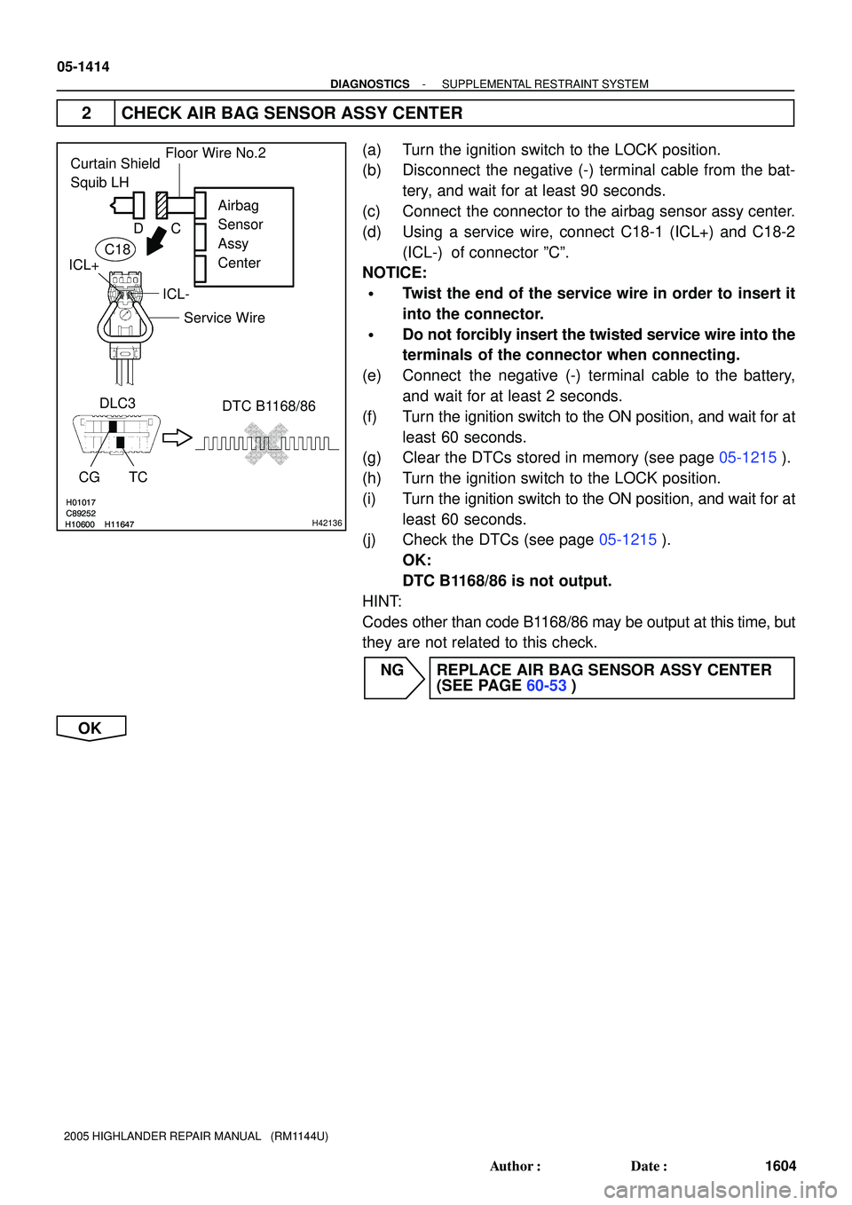 TOYOTA HIGHLANDER 2001  Service Repair Manual H01017
C89252
H10600H11647
H01017
C89252
H10600H11647H42136
Airbag 
Sensor 
Assy 
Center
DLC3
CG TCDTC B1168/86
Floor Wire No.2Curtain Shield 
Squib LH
Service Wire
ICL- ICL+C D
C18
05-1414
- DIAGNOST