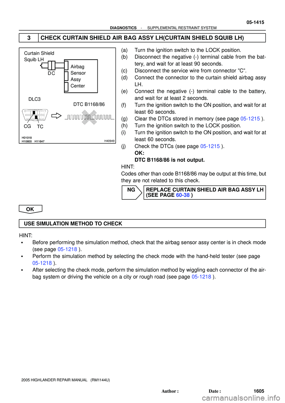 TOYOTA HIGHLANDER 2001  Service Repair Manual H01018
H10600 H11647H01018
H10600 H11647H40949
Airbag 
Sensor 
Assy 
Center
CGDLC3
TCDTC B1168/86
Curtain Shield 
Squib LH
C D
- DIAGNOSTICSSUPPLEMENTAL RESTRAINT SYSTEM
05-1415
1605 Author: Date:
2