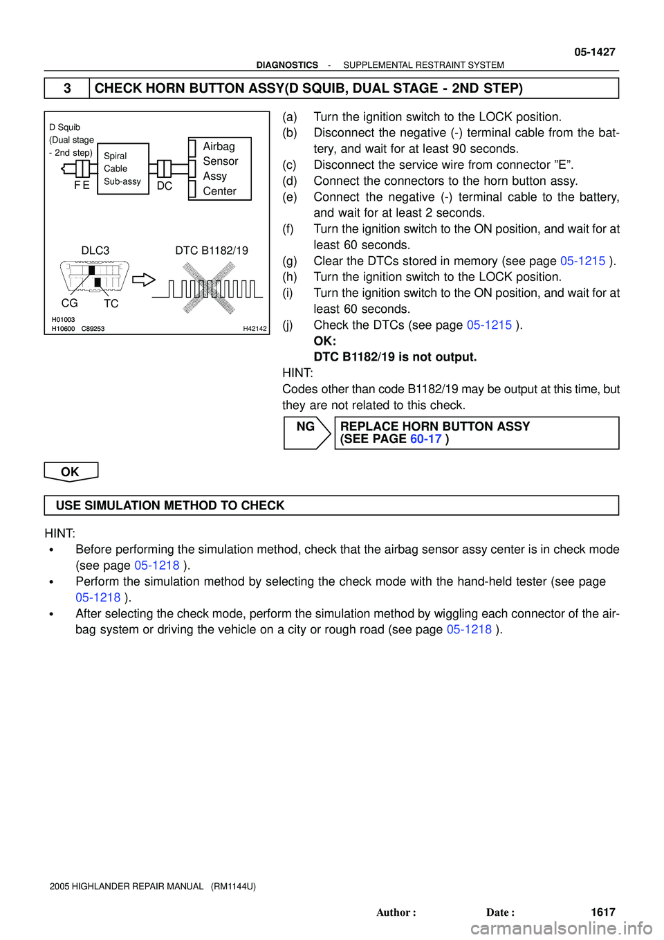 TOYOTA HIGHLANDER 2001  Service Repair Manual H01003H10600 C89253H01003H10600 C89253H42142
Airbag
Sensor
Assy
CenterSpiral
Cable
Sub-assy
DLC3
CG
TCDTC B1182/19
D Squib
(Dual stage
- 2nd step)
FE
D
C
- DIAGNOSTICSSUPPLEMENTAL RESTRAINT SYSTEM
05-