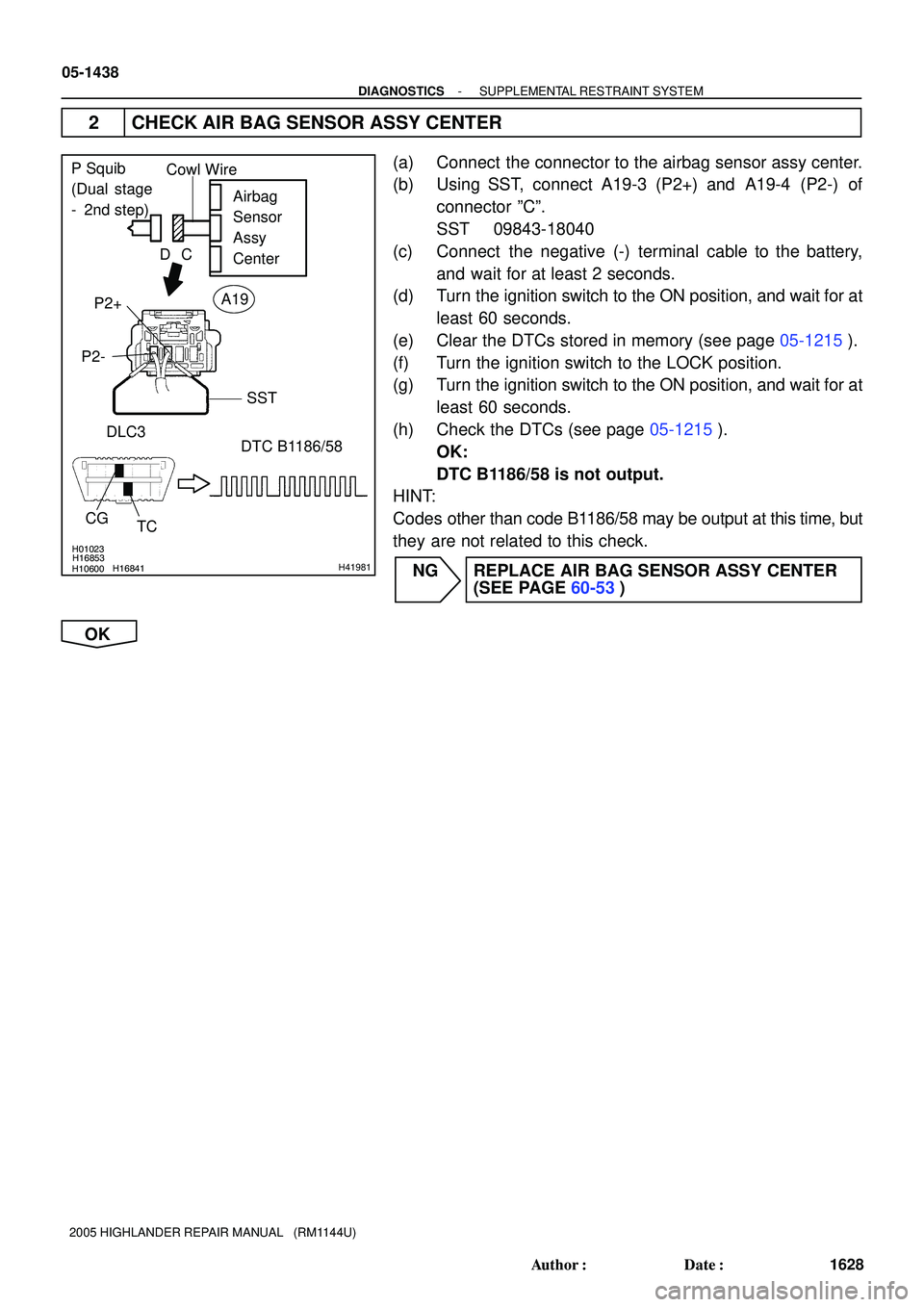 TOYOTA HIGHLANDER 2001  Service Repair Manual H01023
H10600H16841H16853H41981
P2+
P2-
DLC3
TC CG
Cowl Wire
SST
C D
DTC B1186/58 Airbag
Sensor
Assy
Center
P Squib 
(Dual stage
-  2nd step)
A19
05-1438
- DIAGNOSTICSSUPPLEMENTAL RESTRAINT SYSTEM
162