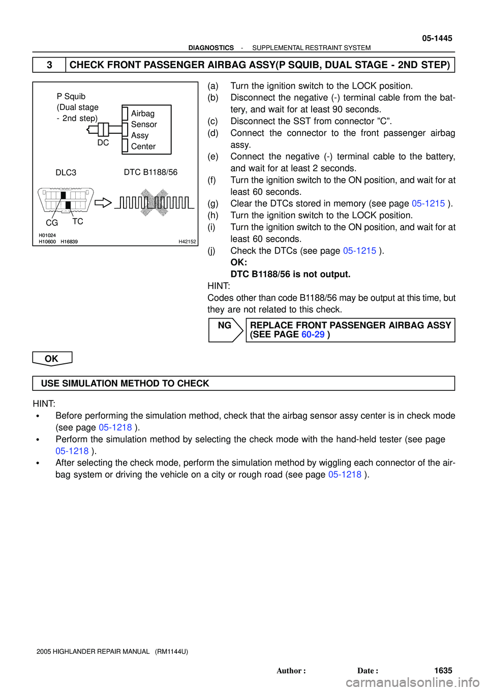 TOYOTA HIGHLANDER 2001  Service Repair Manual H10600 H01024H16839H10600
H01024H16839H42152
DTC B1188/56
DLC3Airbag
Sensor
Assy
Center
TC
CG
P Squib
(Dual stage 
- 2nd step)
DC
- DIAGNOSTICSSUPPLEMENTAL RESTRAINT SYSTEM
05-1445
1635 Author: Date