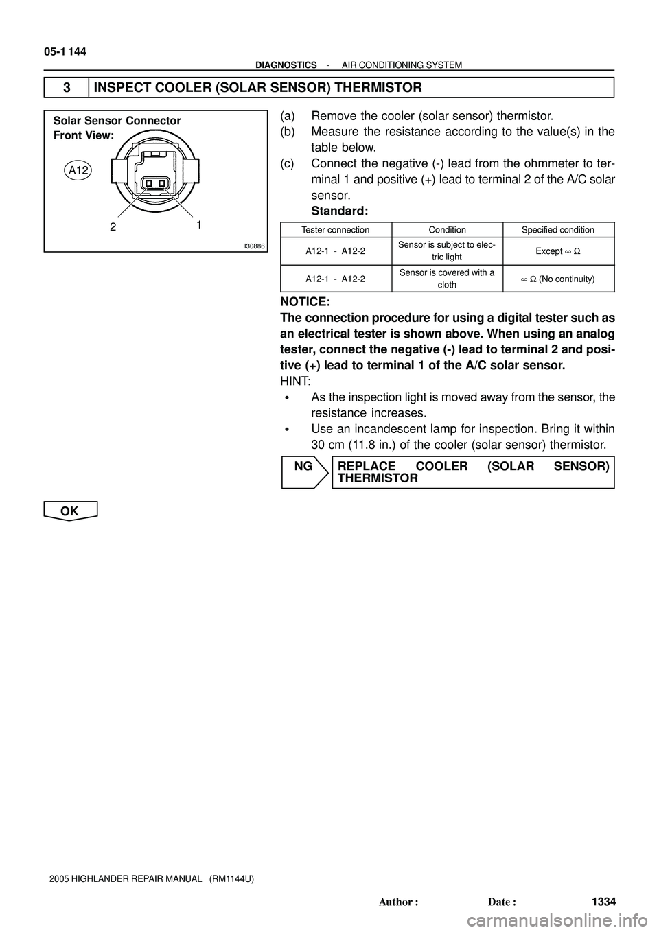TOYOTA HIGHLANDER 2001  Service Repair Manual I30886
Solar Sensor Connector 
Front View:
A12
21
05-1 144
- DIAGNOSTICSAIR CONDITIONING SYSTEM
1334 Author: Date:
2005 HIGHLANDER REPAIR MANUAL   (RM1144U)
3 INSPECT COOLER (SOLAR SENSOR) THERMISTO