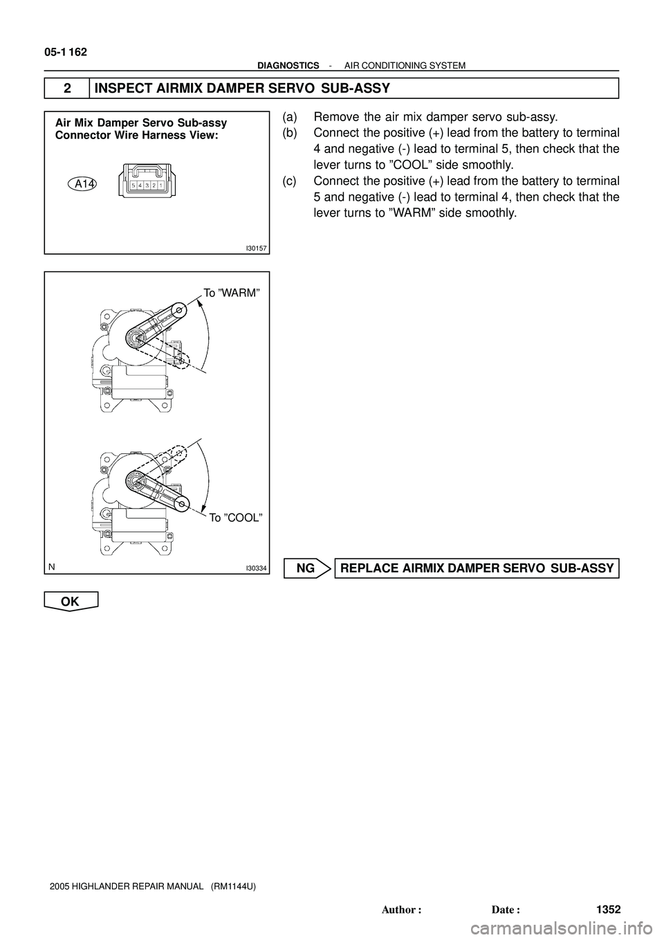 TOYOTA HIGHLANDER 2001  Service Repair Manual I30157
Air Mix Damper Servo Sub-assy
Connector Wire Harness View:
A14
I30334
To ºWARMº
To ºCOOLº
05-1 162
- DIAGNOSTICSAIR CONDITIONING SYSTEM
1352 Author: Date:
2005 HIGHLANDER REPAIR MANUAL   