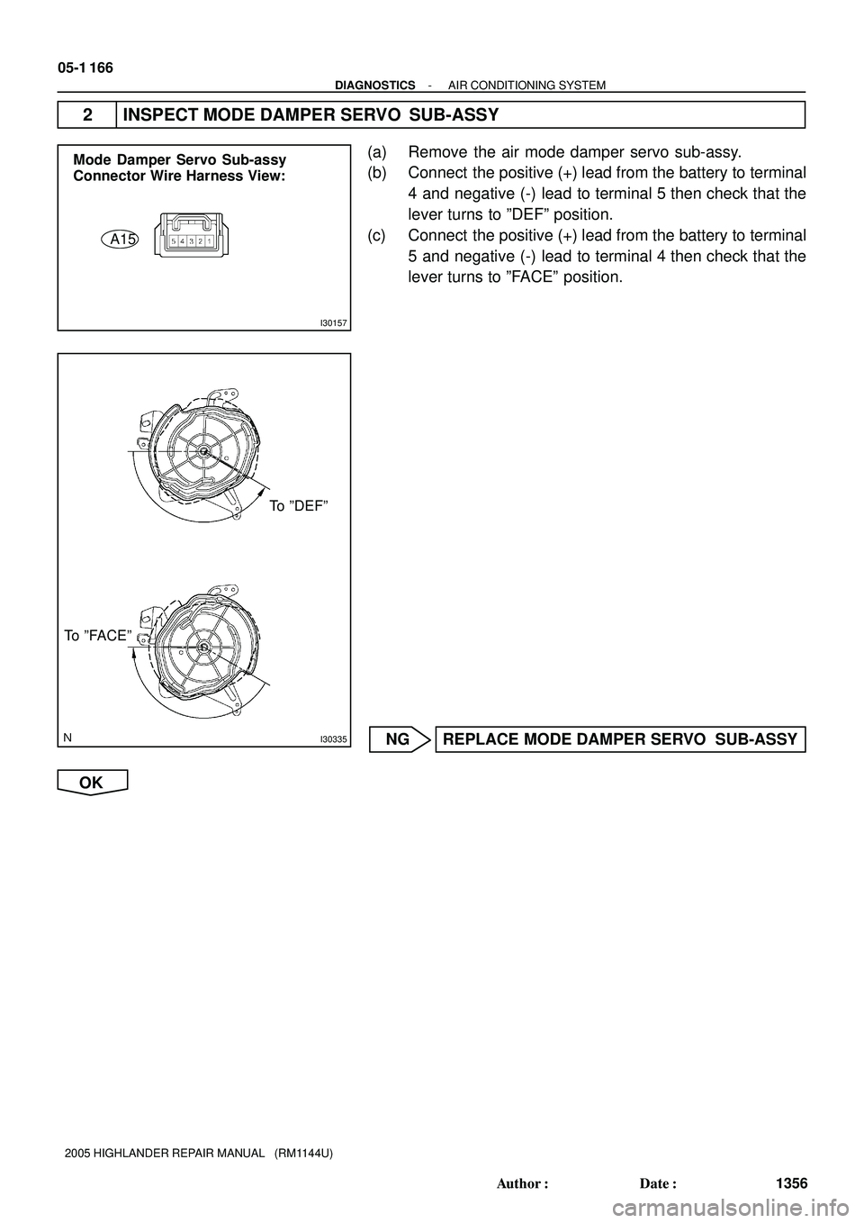 TOYOTA HIGHLANDER 2001  Service Repair Manual I30157
Mode Damper Servo Sub-assy
Connector Wire Harness View:
A15
I30335
To ºDEFº
To ºFACEº
05-1 166
- DIAGNOSTICSAIR CONDITIONING SYSTEM
1356 Author: Date:
2005 HIGHLANDER REPAIR MANUAL   (RM1