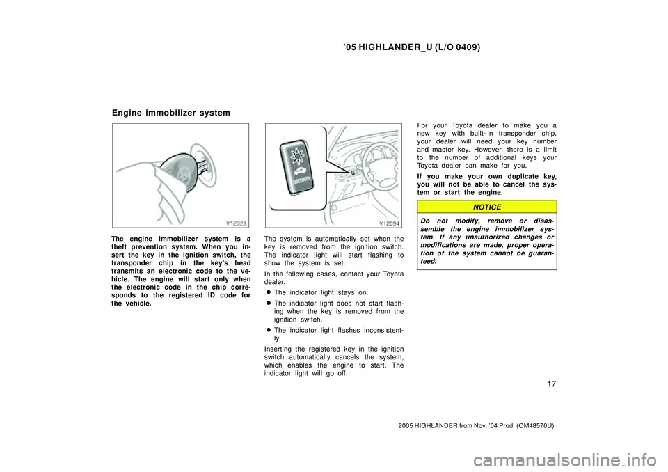 TOYOTA HIGHLANDER 2001  Service Repair Manual 05 HIGHLANDER_U (L/O 0409)
17
2005 HIGHLANDER from Nov. 04 Prod. (OM48570U)
The engine immobilizer system is a
theft prevention system. When you in-
sert the key in the ignition switch, the
transpon