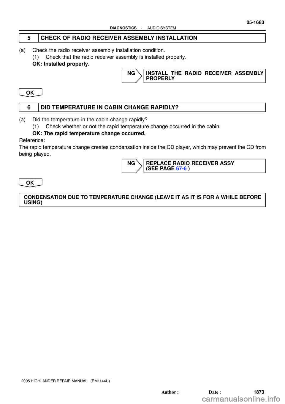TOYOTA HIGHLANDER 2001  Service Repair Manual - DIAGNOSTICSAUDIO SYSTEM
05-1683
1873 Author: Date:
2005 HIGHLANDER REPAIR MANUAL   (RM1144U)
5 CHECK OF RADIO RECEIVER ASSEMBLY INSTALLATION
(a) Check the radio receiver assembly installation cond