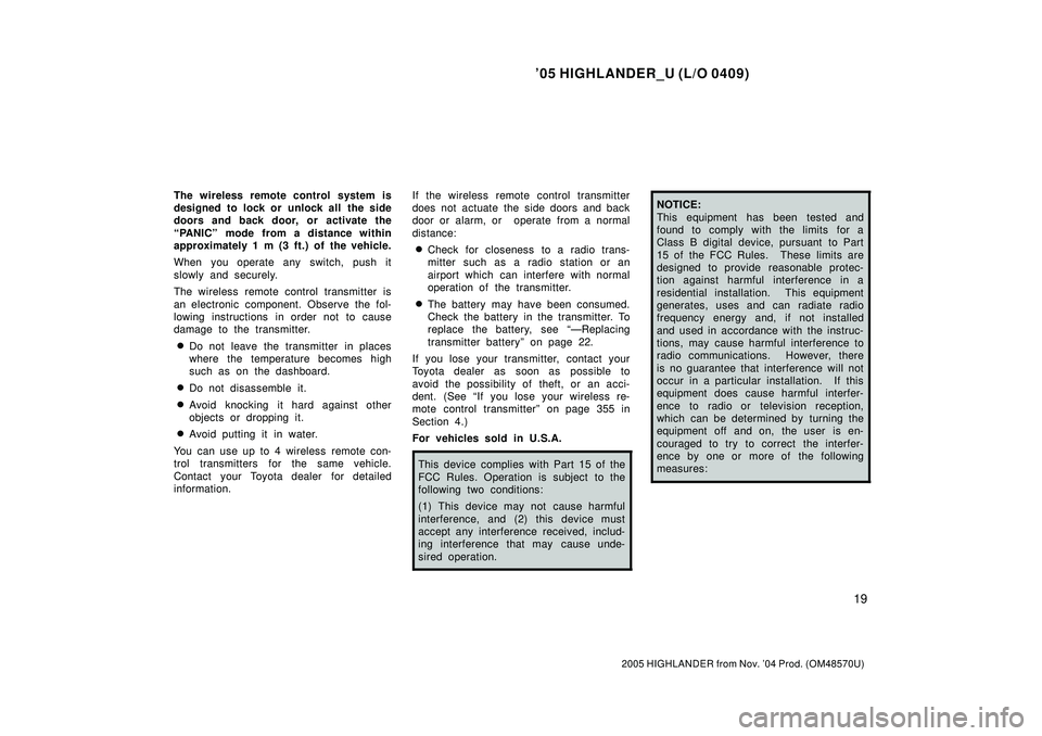TOYOTA HIGHLANDER 2001  Service Repair Manual 05 HIGHLANDER_U (L/O 0409)
19
2005 HIGHLANDER from Nov. 04 Prod. (OM48570U)
The wireless remote control system is
designed to lock or  unlock all  the side
doors and back door, or activate the
PANI