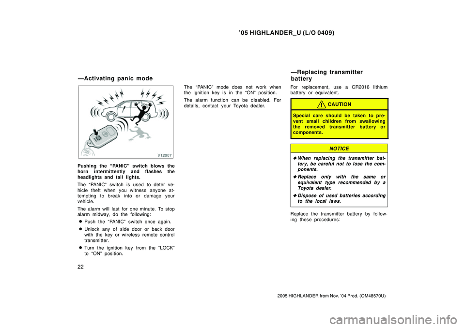 TOYOTA HIGHLANDER 2001 Service Repair Manual 05 HIGHLANDER_U (L/O 0409)
22
2005 HIGHLANDER from Nov. 04 Prod. (OM48570U)
Pushing the PANICº switch blows the
horn intermittently and flashes the
headlights and tail lights.
The PANICº switch TOYOTA HIGHLANDER 2001 Service Repair Manual 05 HIGHLANDER_U (L/O 0409)
22
2005 HIGHLANDER from Nov. 04 Prod. (OM48570U)
Pushing the PANICº switch blows the
horn intermittently and flashes the
headlights and tail lights.
The PANICº switch