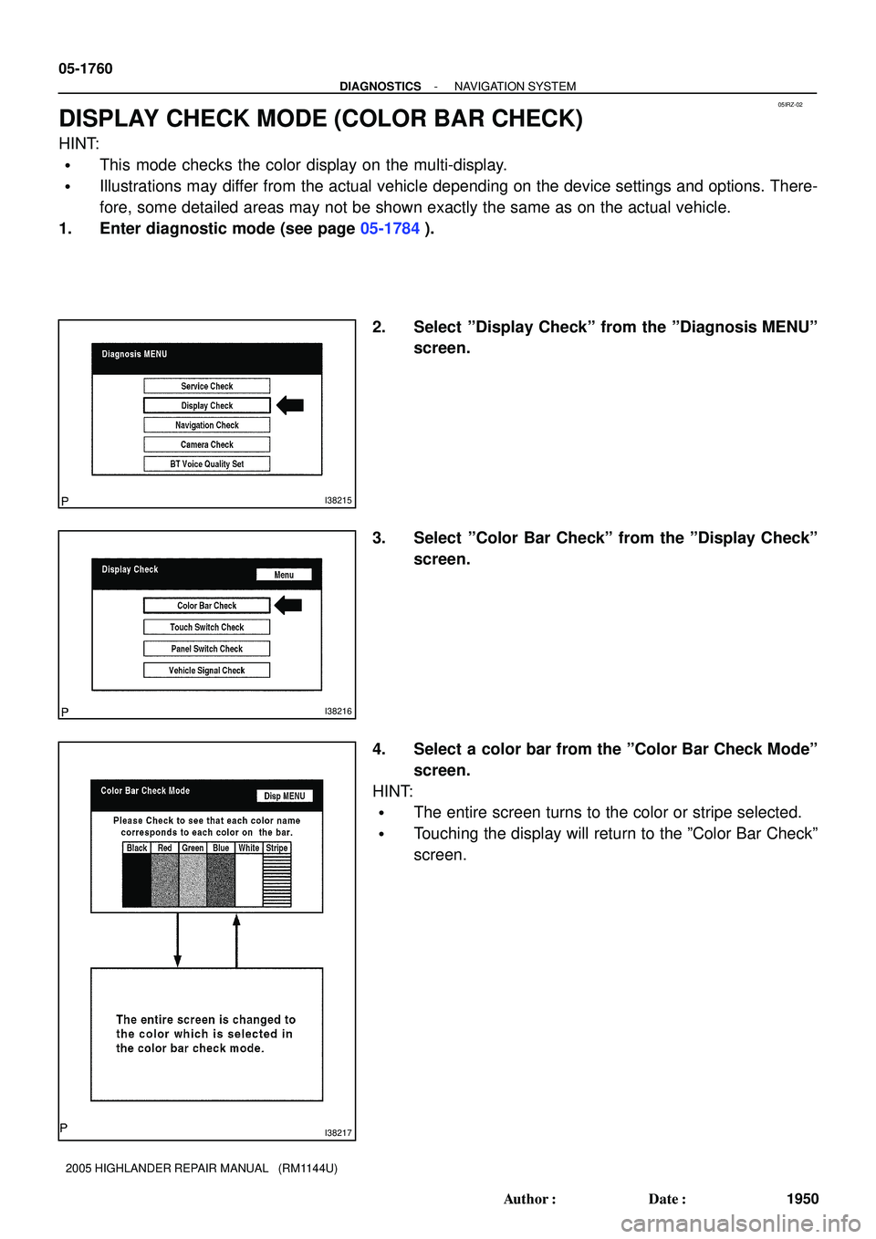 TOYOTA HIGHLANDER 2001  Service Repair Manual 05IRZ-02
I38215
I38216
I38217
05-1760
- DIAGNOSTICSNAVIGATION SYSTEM
1950 Author: Date:
2005 HIGHLANDER REPAIR MANUAL   (RM1144U)
DISPLAY CHECK MODE (COLOR BAR CHECK)
HINT:
This mode checks the col