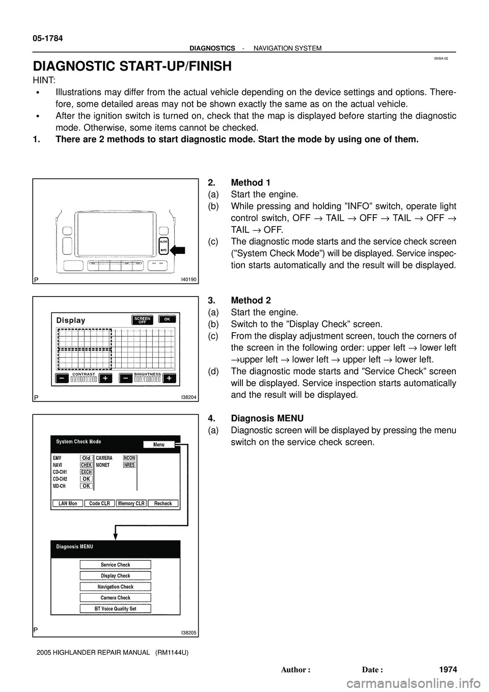 TOYOTA HIGHLANDER 2001  Service Repair Manual 05ISA-02
I40190
I38204
I38205
05-1784
- DIAGNOSTICSNAVIGATION SYSTEM
1974 Author: Date:
2005 HIGHLANDER REPAIR MANUAL   (RM1144U)
DIAGNOSTIC START-UP/FINISH
HINT:
Illustrations may differ from the 