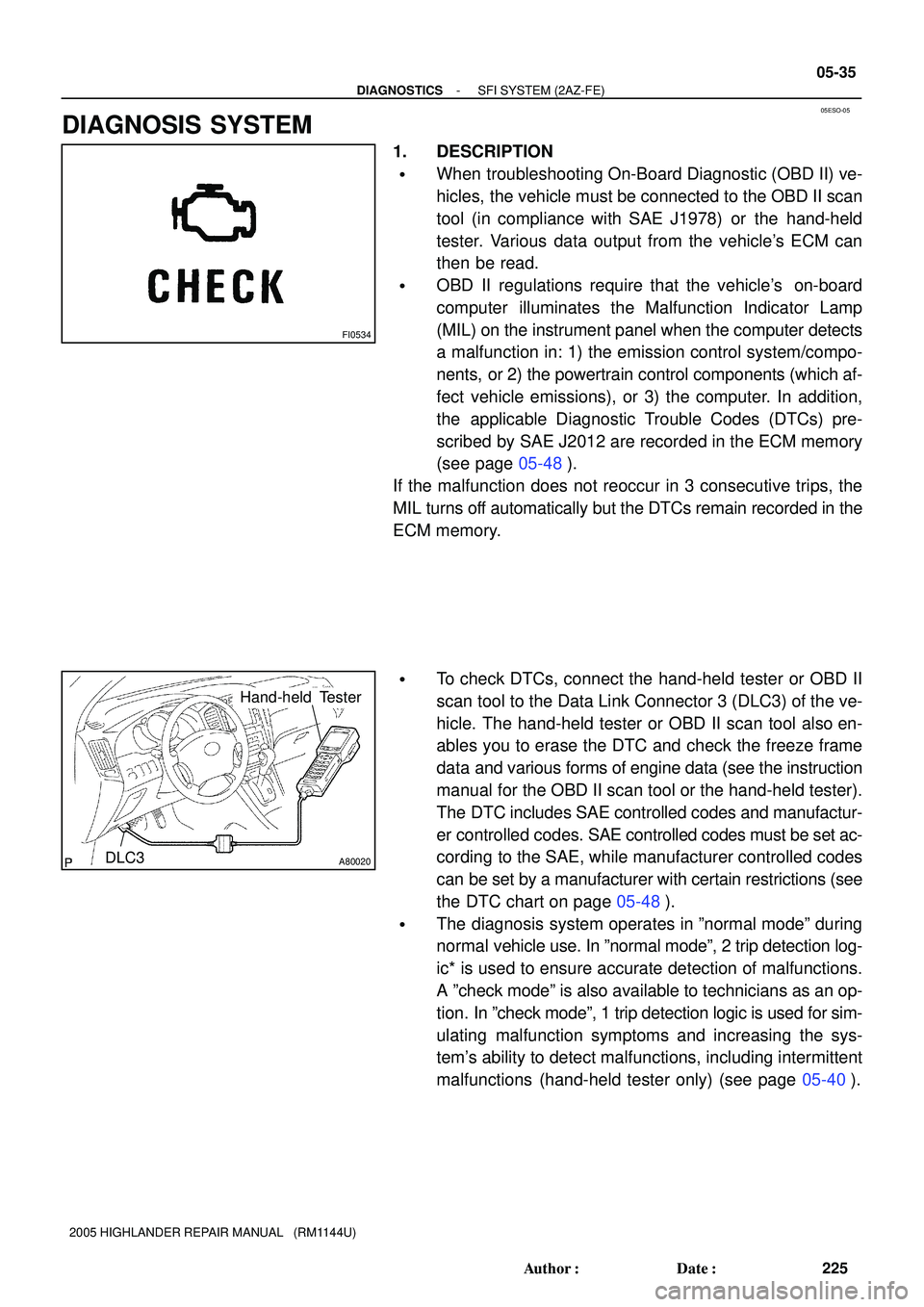 TOYOTA HIGHLANDER 2001  Service Repair Manual 05ESO-05
FI0534
A80020
Hand-held Tester
DLC3
- DIAGNOSTICSSFI SYSTEM (2AZ-FE)
05-35
225 Author: Date:
2005 HIGHLANDER REPAIR MANUAL   (RM1144U)
DIAGNOSIS SYSTEM
1. DESCRIPTION
When troubleshooting 