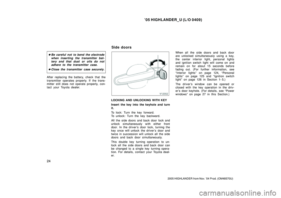 TOYOTA HIGHLANDER 2001  Service Repair Manual 05 HIGHLANDER_U (L/O 0409)
24
2005 HIGHLANDER from Nov. 04 Prod. (OM48570U)
Be careful not to bend the electrode
when inserting the transmitter bat-
tery and that dust or oils do not
adhere to the 