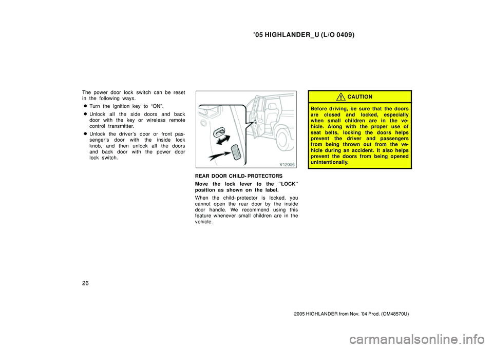 TOYOTA HIGHLANDER 2001  Service Repair Manual 05 HIGHLANDER_U (L/O 0409)
26
2005 HIGHLANDER from Nov. 04 Prod. (OM48570U)
The power door lock switch can be reset
in the following ways.
Turn the ignition key to ONº.
Unlock all the side doors