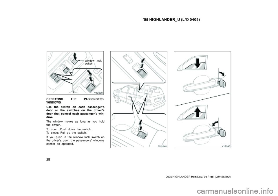 TOYOTA HIGHLANDER 2001  Service Repair Manual 05 HIGHLANDER_U (L/O 0409)
28
2005 HIGHLANDER from Nov. 04 Prod. (OM48570U)
Window lock
switch
OPERATING THE PASSENGERS
WINDOWS
Use the switch on each passenger s
door or the switches on the drive