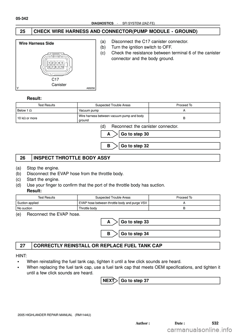 TOYOTA HIGHLANDER 2001  Service Repair Manual A85258
Wire Harness Side
C17
Canister
05-342
- DIAGNOSTICSSFI SYSTEM (2AZ-FE)
532 Author: Date:
2005 HIGHLANDER REPAIR MANUAL   (RM1144U)
25 CHECK WIRE HARNESS AND CONNECTOR(PUMP  MODULE  -  GROUND)