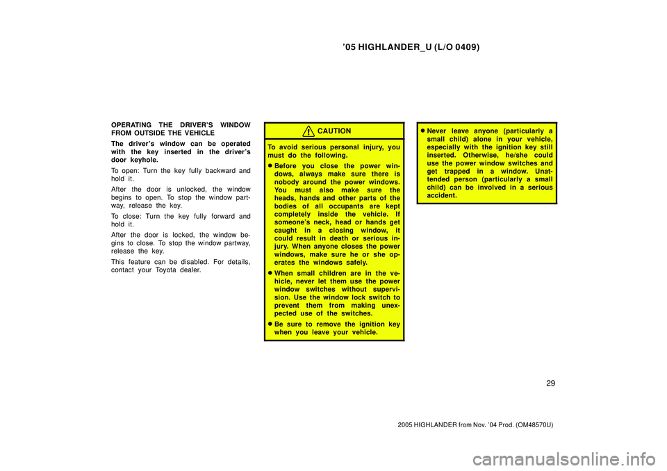TOYOTA HIGHLANDER 2001  Service Repair Manual 05 HIGHLANDER_U (L/O 0409)
29
2005 HIGHLANDER from Nov. 04 Prod. (OM48570U)
OPERATING THE DRIVERS WINDOW
FROM OUTSIDE THE VEHICLE
The driver s window can be operated
with the key inserted in the d