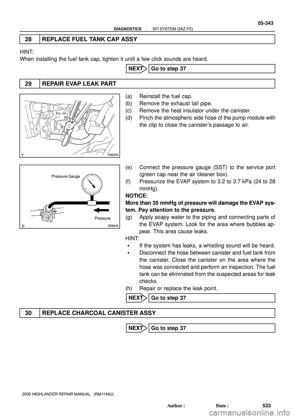 TOYOTA HIGHLANDER 2001  Service Repair Manual A85255
Pressure Gauge
Pressure
B06546
- DIAGNOSTICSSFI SYSTEM (2AZ-FE)
05-343
533 Author: Date:
2005 HIGHLANDER REPAIR MANUAL   (RM1144U)
28 REPLACE FUEL TANK CAP ASSY
HINT:
When installing the fuel