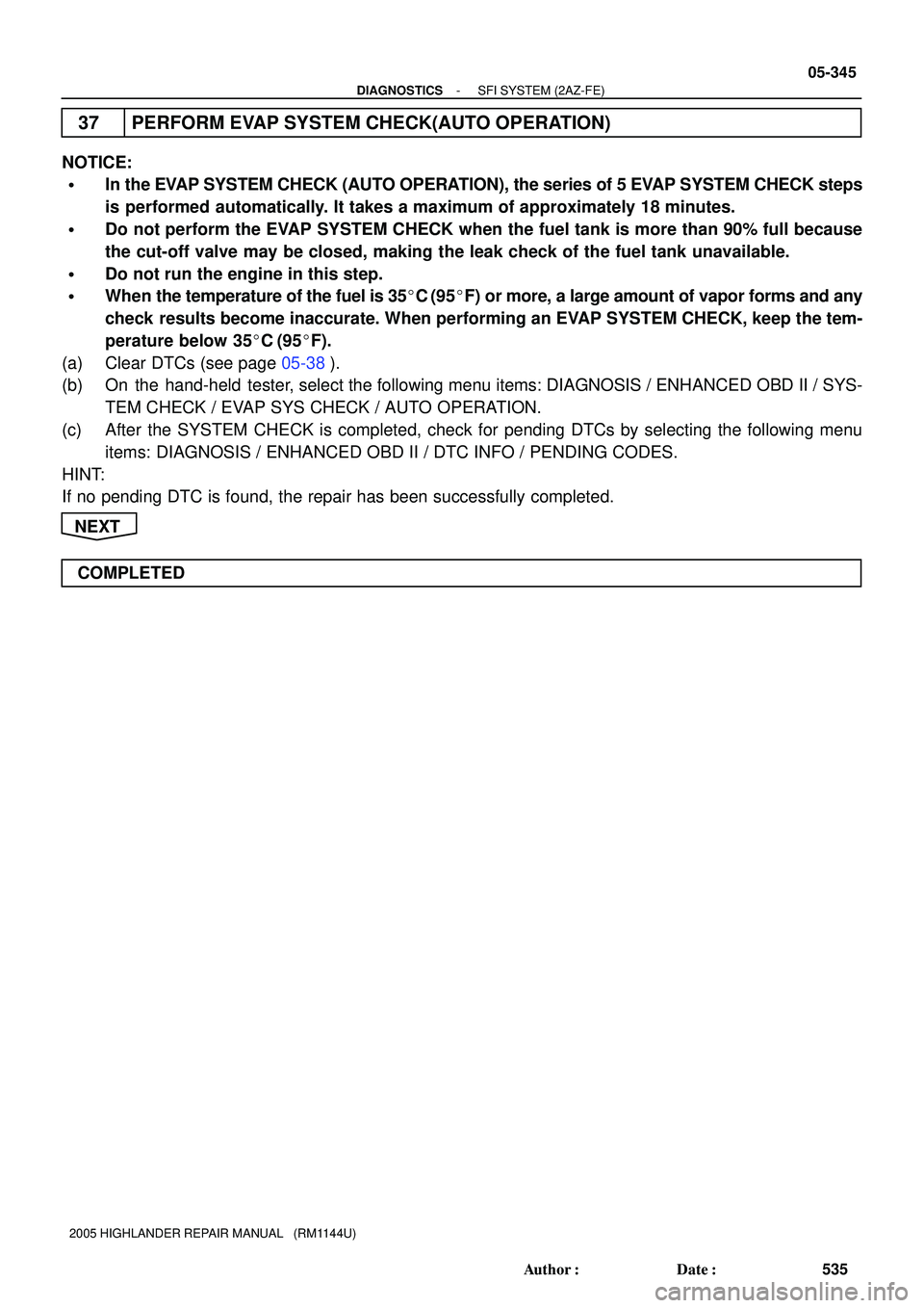 TOYOTA HIGHLANDER 2001  Service Repair Manual - DIAGNOSTICSSFI SYSTEM (2AZ-FE)
05-345
535 Author: Date:
2005 HIGHLANDER REPAIR MANUAL   (RM1144U)
37 PERFORM EVAP SYSTEM CHECK(AUTO OPERATION)
NOTICE:
In the EVAP SYSTEM CHECK (AUTO OPERATION), t