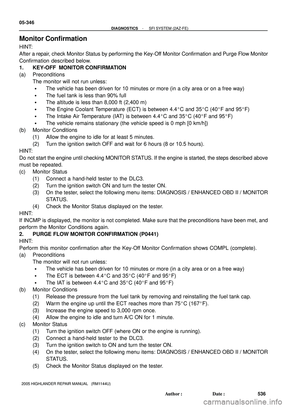 TOYOTA HIGHLANDER 2001  Service Repair Manual 05-346
- DIAGNOSTICSSFI SYSTEM (2AZ-FE)
536 Author: Date:
2005 HIGHLANDER REPAIR MANUAL   (RM1144U)
Monitor Confirmation
HINT:
After a repair, check Monitor Status by performing the Key-Off Monitor 
