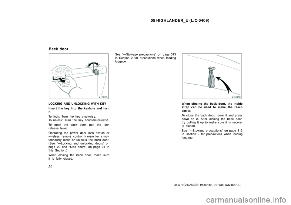 TOYOTA HIGHLANDER 2001  Service Repair Manual 05 HIGHLANDER_U (L/O 0409)
30
2005 HIGHLANDER from Nov. 04 Prod. (OM48570U)
LOCKING AND UNLOCKING WITH KEY
Insert the key into the keyhole and turn
it.
To lock: Turn the key clockwise.
To unlock: Tu