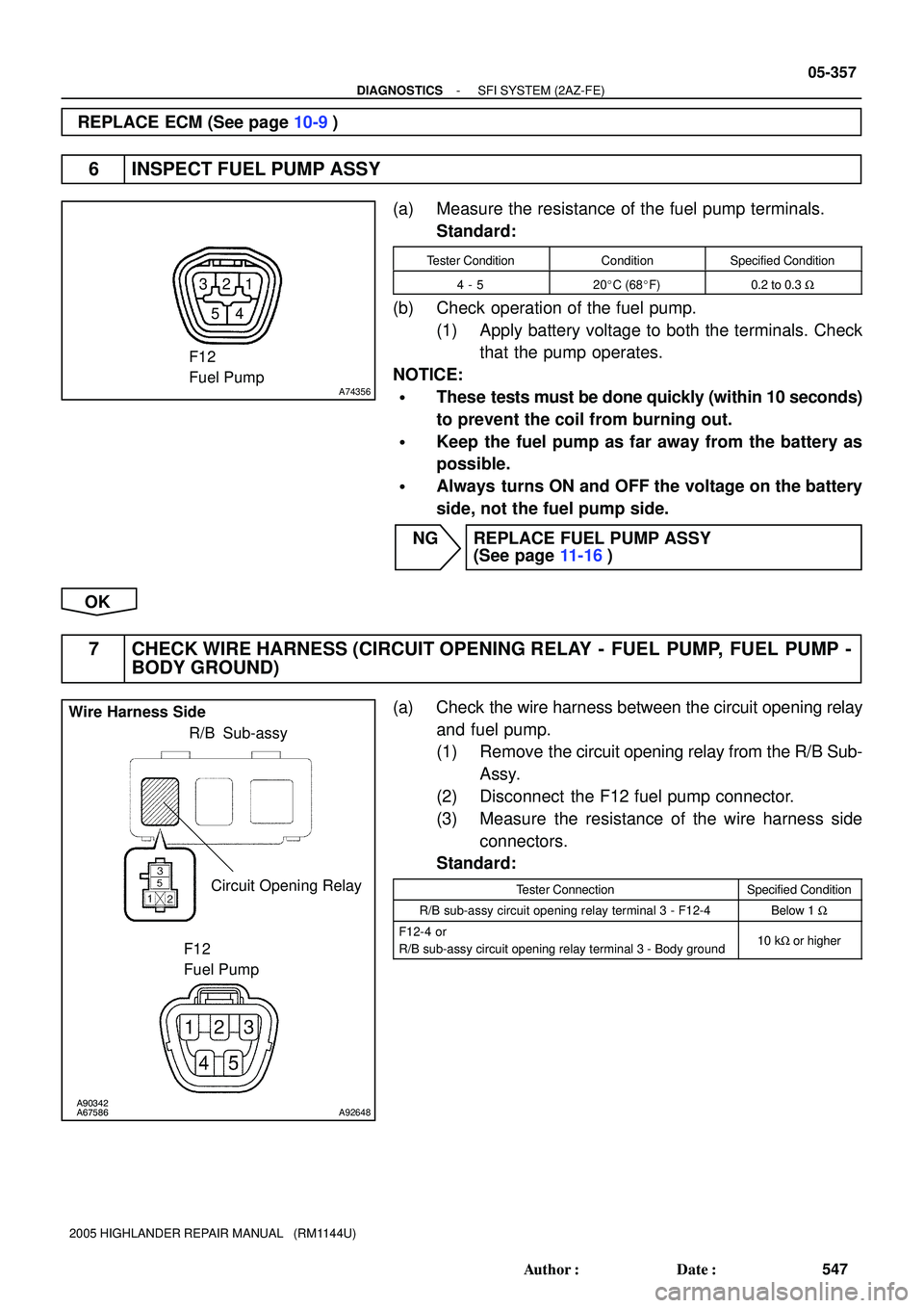 TOYOTA HIGHLANDER 2001  Service Repair Manual 1 2 3
54
A74356
F12
Fuel Pump
A90342
A67586A92648
Wire Harness Side
F12
Fuel Pump
R/B Sub-assy
Circuit Opening Relay
- DIAGNOSTICSSFI SYSTEM (2AZ-FE)
05-357
547 Author: Date:
2005 HIGHLANDER REPAIR 