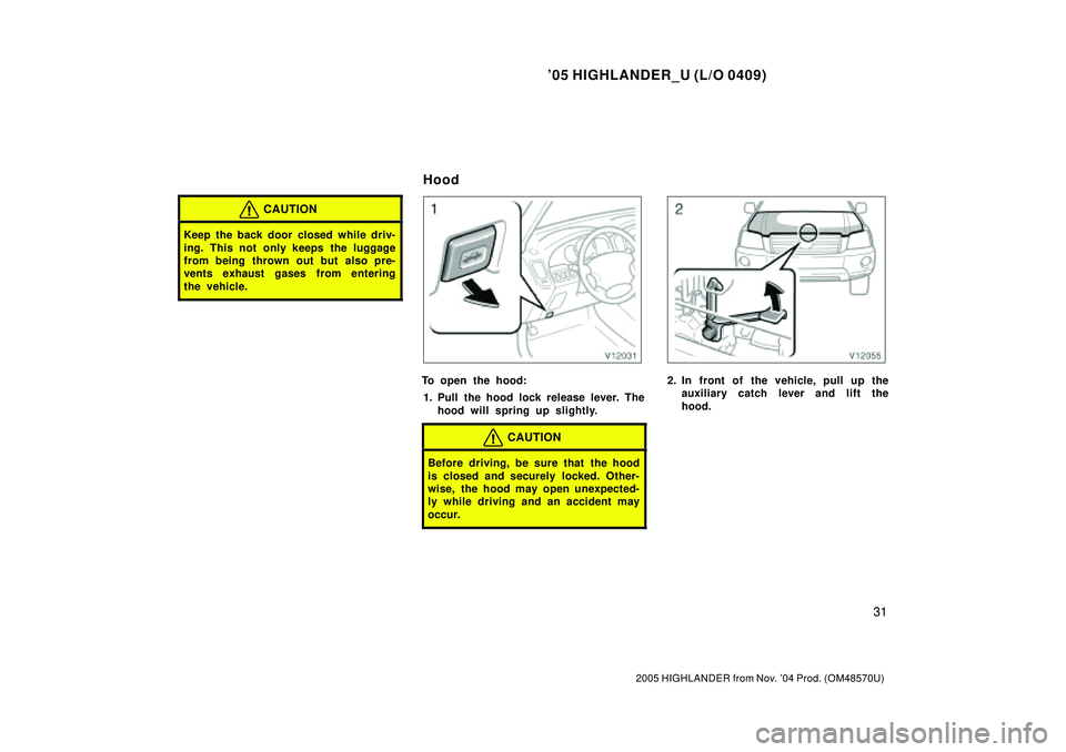 TOYOTA HIGHLANDER 2001  Service Repair Manual 05 HIGHLANDER_U (L/O 0409)
31
2005 HIGHLANDER from Nov. 04 Prod. (OM48570U)
CAUTION
Keep the back door closed while driv-
ing. This not only keeps the luggage
from being thrown out but also pre-
ven