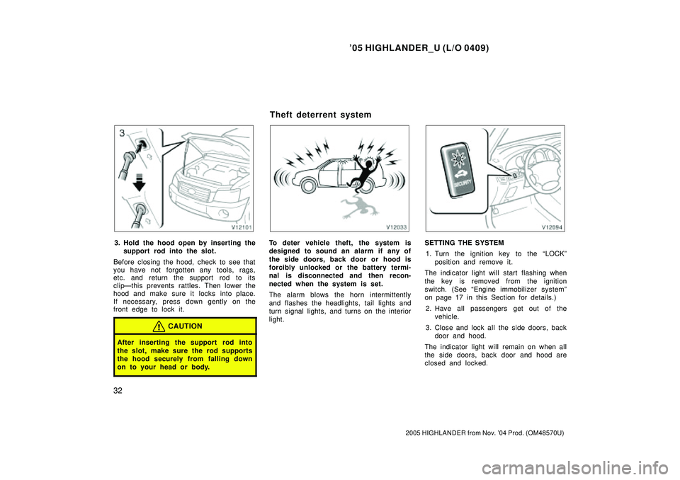 TOYOTA HIGHLANDER 2001 Service Repair Manual 05 HIGHLANDER_U (L/O 0409)
32
2005 HIGHLANDER from Nov. 04 Prod. (OM48570U)
3. Hold the hood open by inserting the
support rod into the slot.
Before closing the hood, check to see that
you have not TOYOTA HIGHLANDER 2001 Service Repair Manual 05 HIGHLANDER_U (L/O 0409)
32
2005 HIGHLANDER from Nov. 04 Prod. (OM48570U)
3. Hold the hood open by inserting the
support rod into the slot.
Before closing the hood, check to see that
you have not