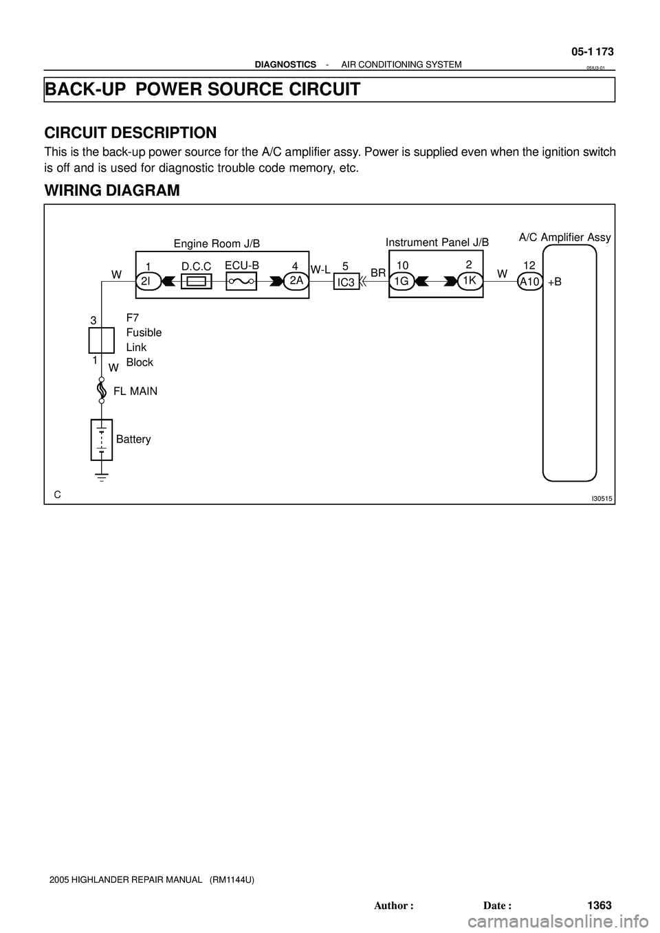 TOYOTA HIGHLANDER 2001  Service Repair Manual I30515
+B A1012
1K
IC3Instrument Panel J/B
W 2
1ECU-B Engine Room J/B
FL MAIN
BatteryA/C Amplifier Assy
10
1G BR W-L5 4
2A D.C.C
2I W
1 3
WF7
Fusible
Link
Block
- DIAGNOSTICSAIR CONDITIONING SYSTEM
05