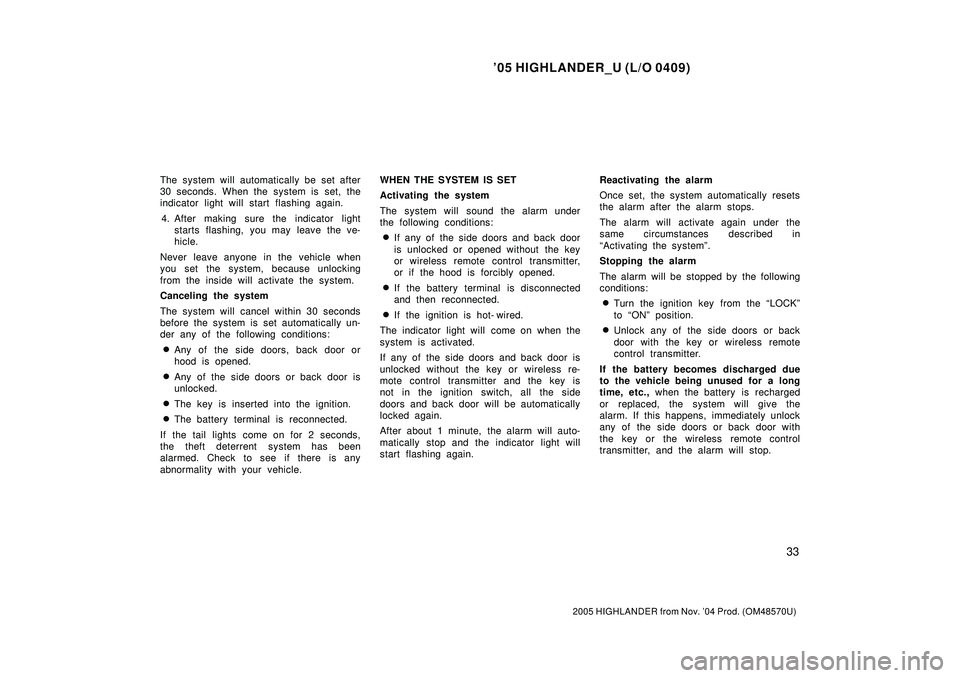 TOYOTA HIGHLANDER 2001  Service Repair Manual 05 HIGHLANDER_U (L/O 0409)
33
2005 HIGHLANDER from Nov. 04 Prod. (OM48570U)
The system will automatically be set after
30 seconds. When the system is  set, the
indicator light will start flashing ag