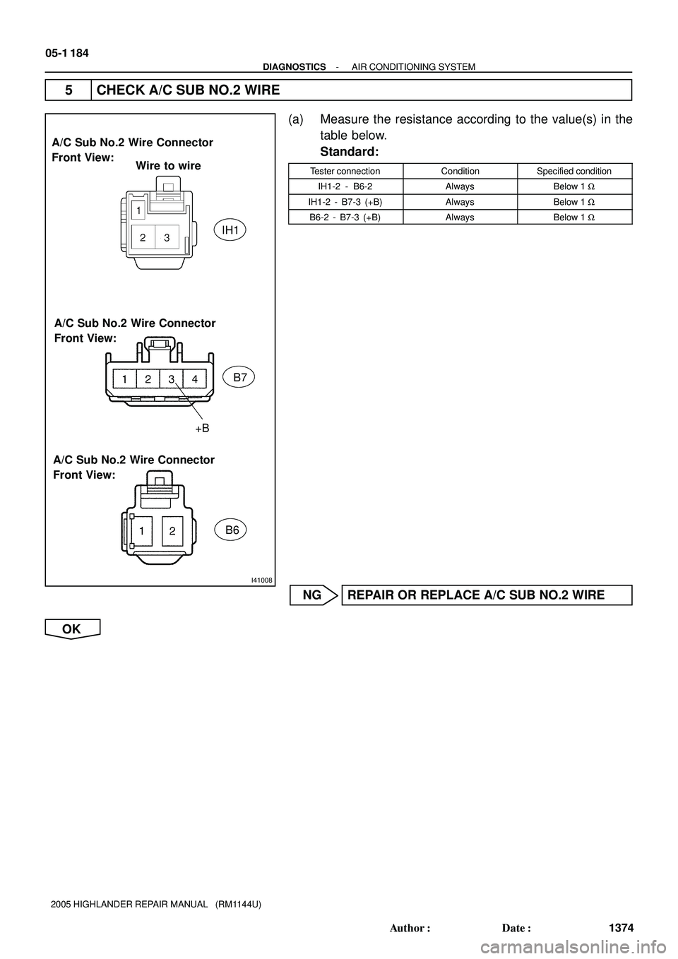 TOYOTA HIGHLANDER 2001  Service Repair Manual I41008
Wire to wire A/C Sub No.2 Wire Connector 
Front View:
IH1
B7
B6
A/C Sub No.2 Wire Connector 
Front View:
A/C Sub No.2 Wire Connector 
Front View:
+B
05-1 184
- DIAGNOSTICSAIR CONDITIONING SYSTE