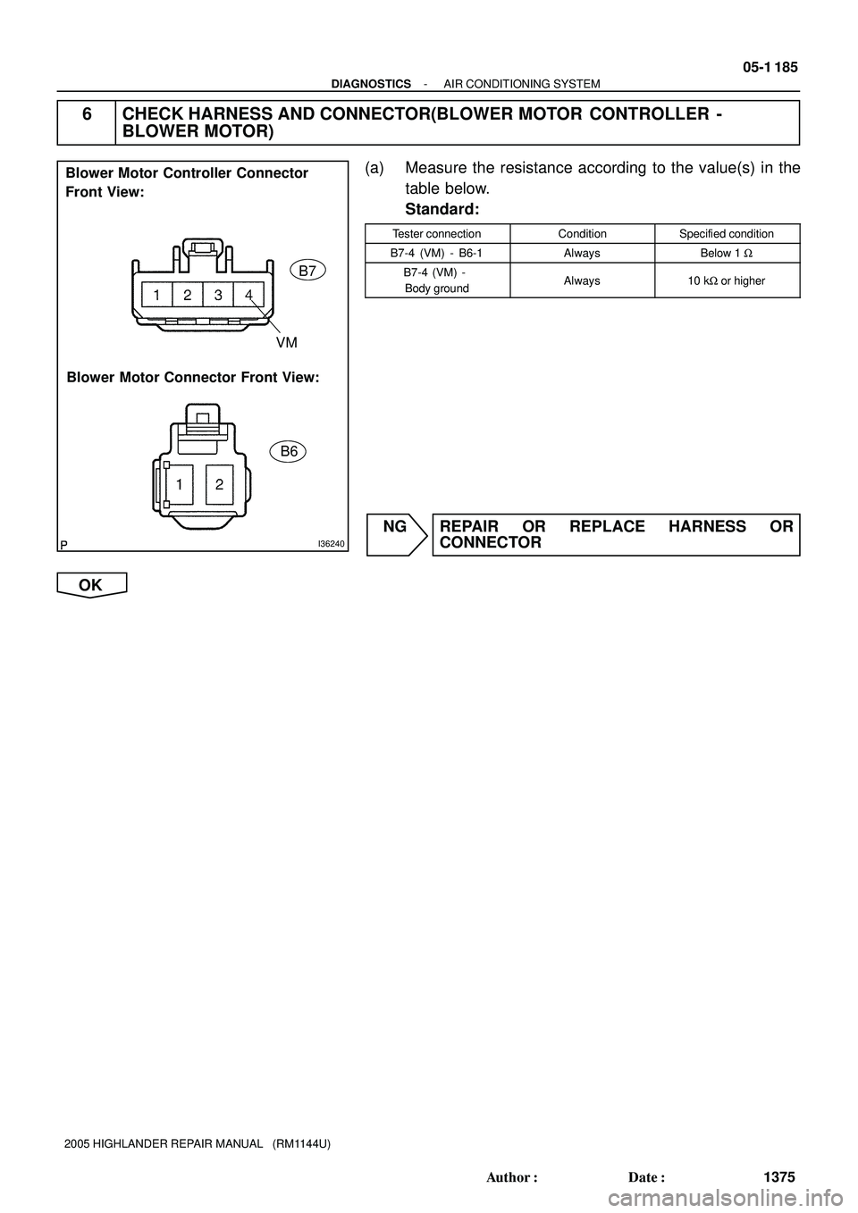 TOYOTA HIGHLANDER 2001  Service Repair Manual I36240
B7
B6
VM
Blower Motor Connector Front View: Blower Motor Controller Connector 
Front View:
- DIAGNOSTICSAIR CONDITIONING SYSTEM
05-1 185
1375 Author: Date:
2005 HIGHLANDER REPAIR MANUAL   (RM
