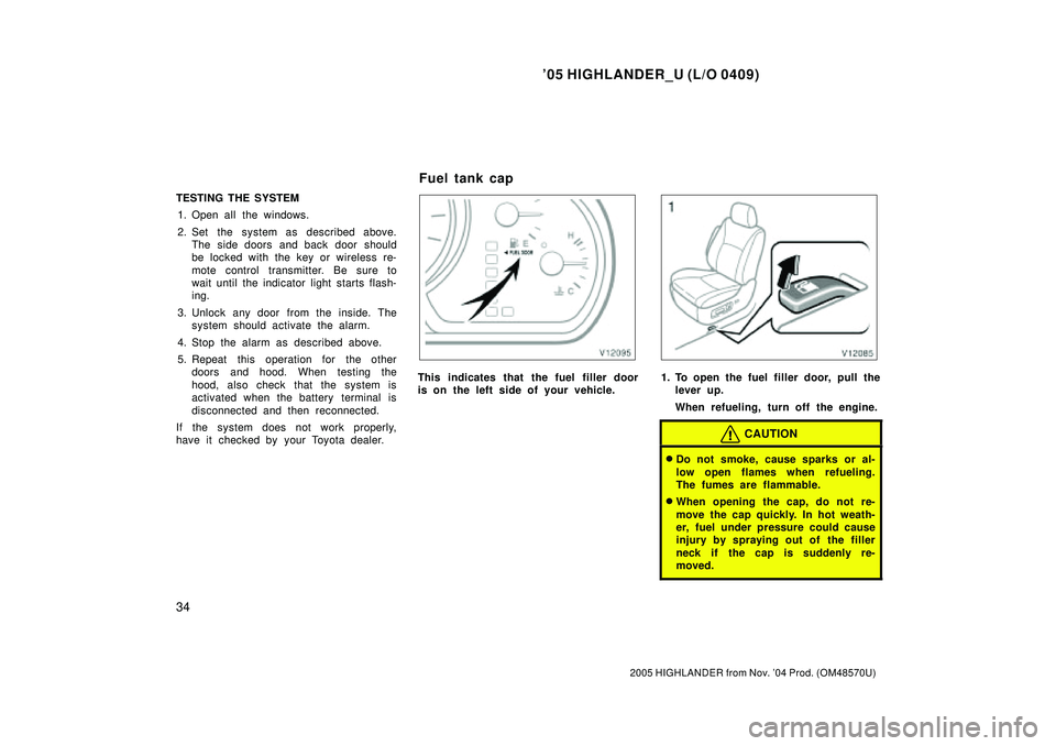 TOYOTA HIGHLANDER 2001  Service Repair Manual 05 HIGHLANDER_U (L/O 0409)
34
2005 HIGHLANDER from Nov. 04 Prod. (OM48570U)
TESTING THE SYSTEM
1. Open all the windows.
2. Set the system as described above.
The side doors  and back  door  should
b