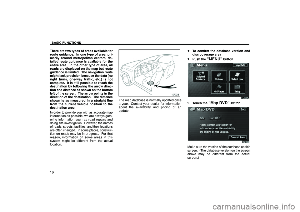 TOYOTA HIGHLANDER 2001  Service User Guide BASIC FUNCTIONS
16
There are two types of areas available for
route guidance.  In one type of area, pri-
marily around metropolitan centers, de-
tailed route guidance is available for the
entire area.