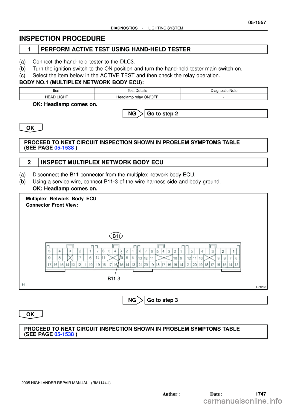 TOYOTA HIGHLANDER 2001  Service Repair Manual E74263
B11
B11-3 Multiplex  Network Body ECU
Connector Front View:
- DIAGNOSTICSLIGHTING SYSTEM
05-1557
1747 Author: Date:
2005 HIGHLANDER REPAIR MANUAL   (RM1144U)
INSPECTION PROCEDURE
1 PERFORM AC