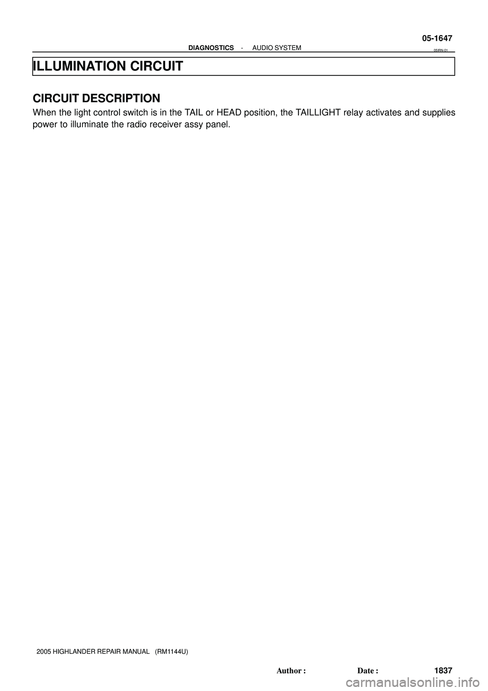 TOYOTA HIGHLANDER 2001  Service Repair Manual - DIAGNOSTICSAUDIO SYSTEM
05-1647
1837 Author: Date:
2005 HIGHLANDER REPAIR MANUAL   (RM1144U)
ILLUMINATION CIRCUIT
CIRCUIT DESCRIPTION
When the light control switch is in the TAIL or HEAD position,
