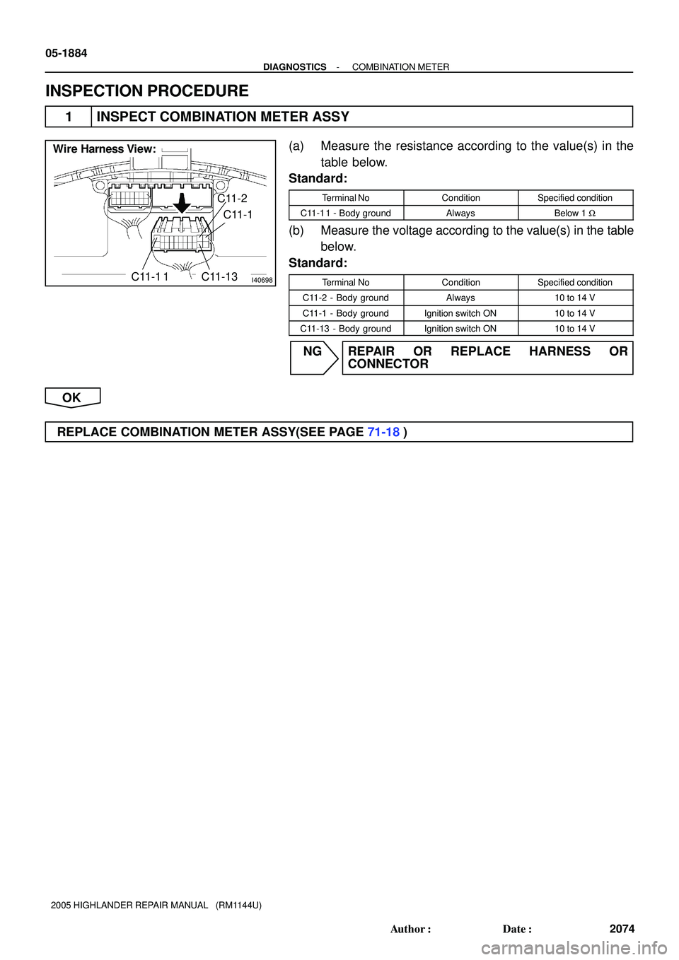 TOYOTA HIGHLANDER 2001  Service Repair Manual I40698
C11-1
Wire Harness View:
C11-13C11-2C11-1 1
05-1884
- DIAGNOSTICSCOMBINATION METER
2074 Author: Date:
2005 HIGHLANDER REPAIR MANUAL   (RM1144U)
INSPECTION PROCEDURE
1 INSPECT COMBINATION METE