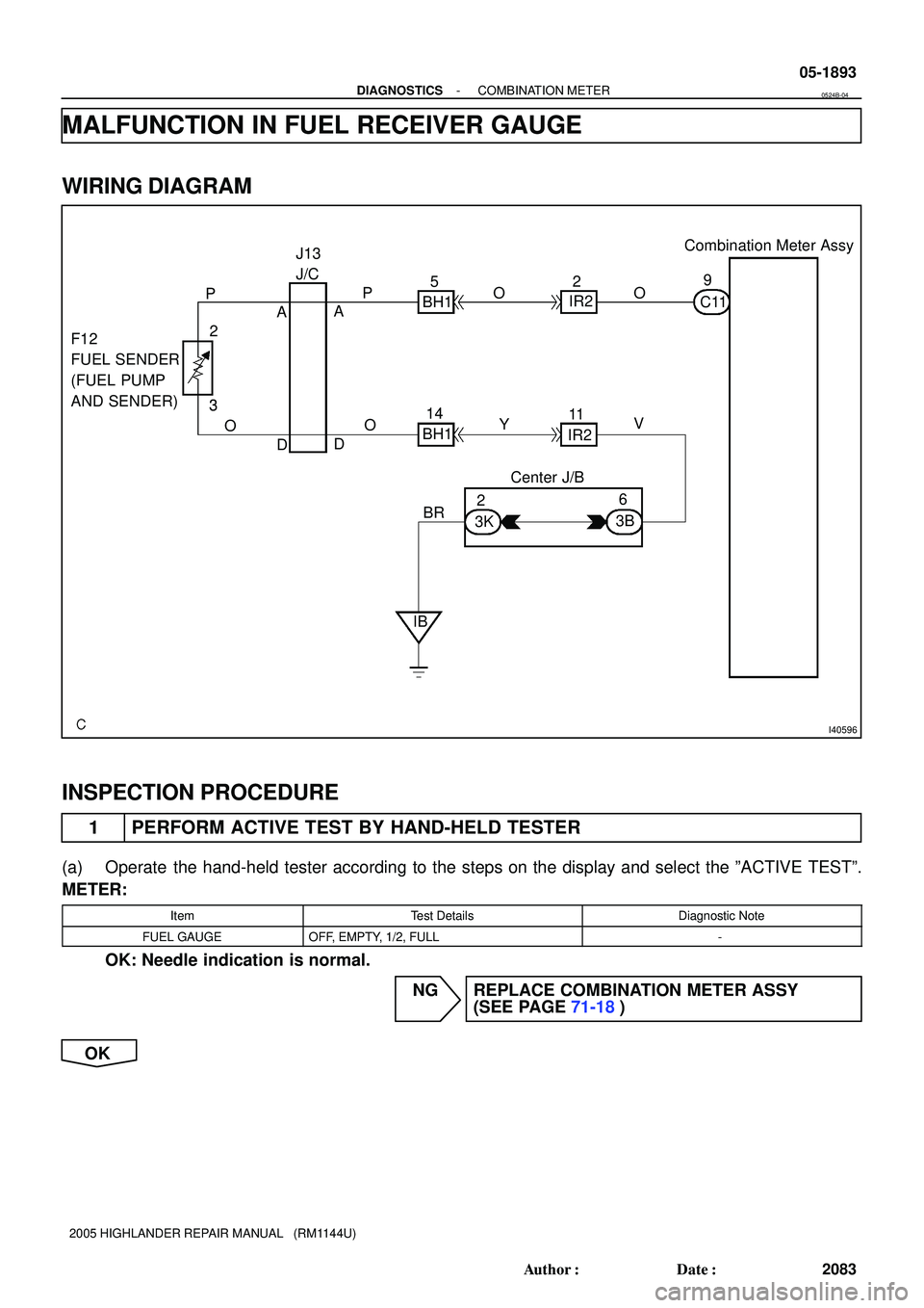 TOYOTA HIGHLANDER 2001  Service Repair Manual I40596
2
3 P
OP
OOO
YV A
DA
D J13
J/C
BH15
BH114
IR211IR29
2
C11 Combination Meter Assy
BR
IB2 3
6
3K3B Center J/B F12
FUEL SENDER 
(FUEL PUMP
AND SENDER)
- DIAGNOSTICSCOMBINATION METER
05-1893
2083 A