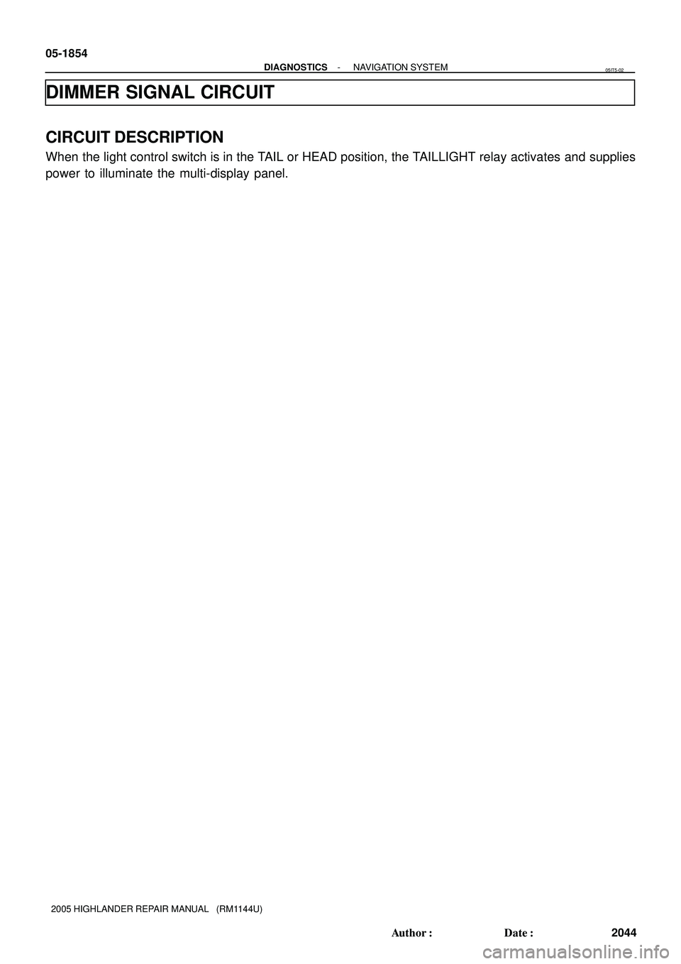 TOYOTA HIGHLANDER 2001  Service Repair Manual 05-1854
- DIAGNOSTICSNAVIGATION SYSTEM
2044 Author: Date:
2005 HIGHLANDER REPAIR MANUAL   (RM1144U)
DIMMER SIGNAL CIRCUIT
CIRCUIT DESCRIPTION
When the light control switch is in the TAIL or HEAD pos