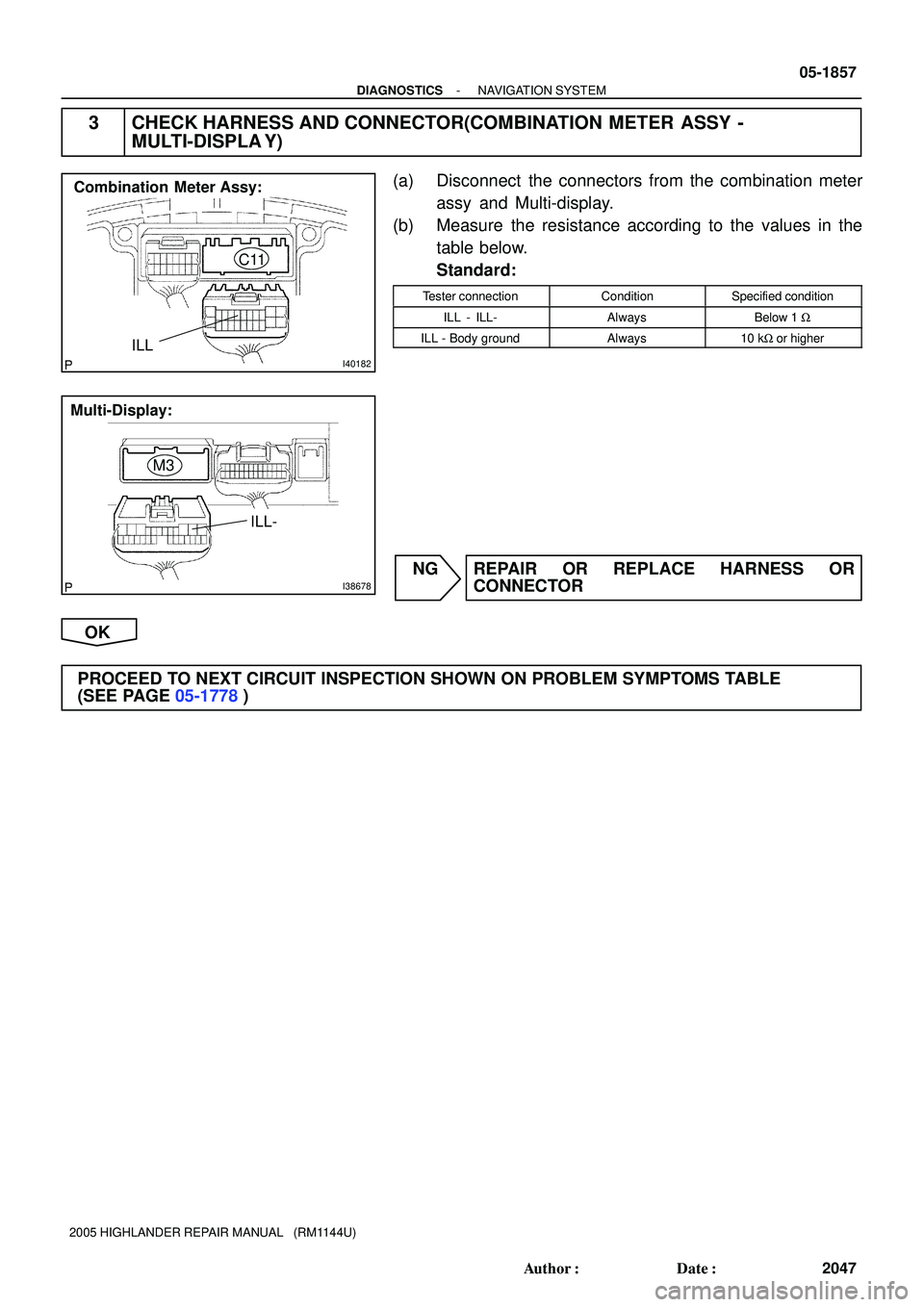 TOYOTA HIGHLANDER 2001  Service Repair Manual I40182
C11
ILL
Combination  Meter Assy:
I38678
M3
ILL-
Multi-Display:
- DIAGNOSTICSNAVIGATION SYSTEM
05-1857
2047 Author: Date:
2005 HIGHLANDER REPAIR MANUAL   (RM1144U)
3 CHECK HARNESS AND CONNECTO