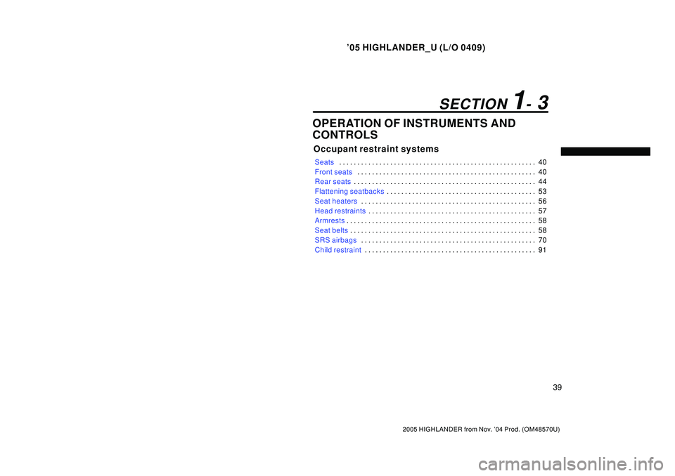 TOYOTA HIGHLANDER 2001  Service Repair Manual 05 HIGHLANDER_U (L/O 0409)
39
2005 HIGHLANDER from Nov. 04 Prod. (OM48570U)
OPERATION OF INSTRUMENTS AND
CONTROLS
Occupant restraint systems
Seats40 . . . . . . . . . . . . . . . . . . . . . . . . .