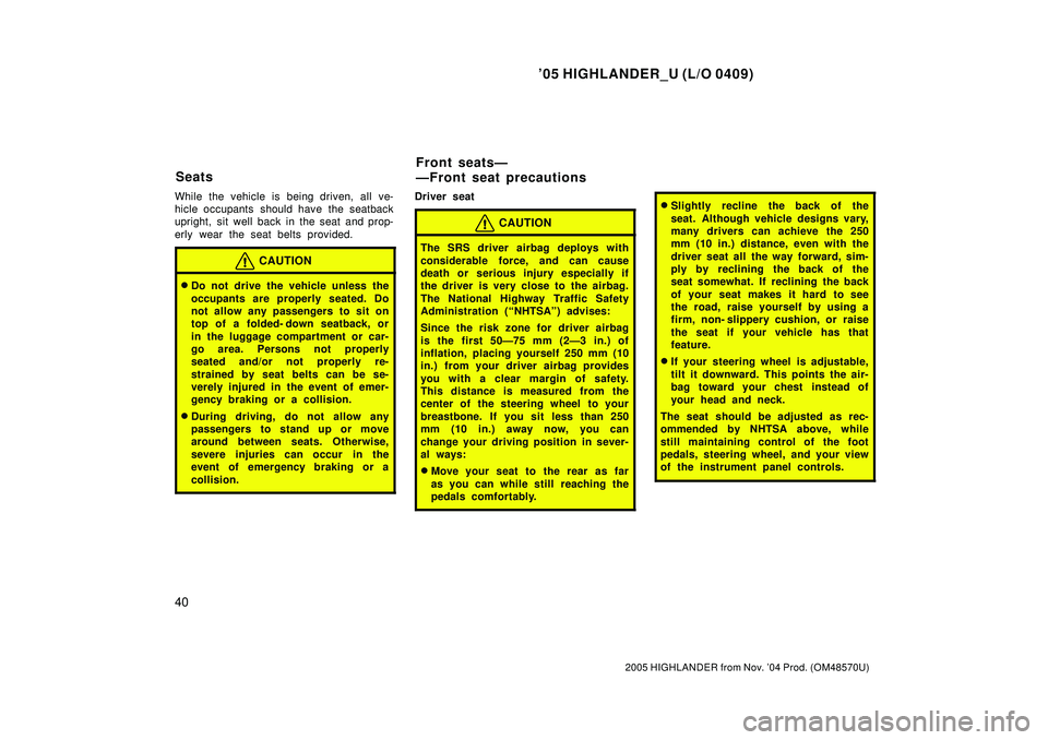 TOYOTA HIGHLANDER 2001  Service Repair Manual 05 HIGHLANDER_U (L/O 0409)
40
2005 HIGHLANDER from Nov. 04 Prod. (OM48570U)
While the vehicle is being driven, all ve-
hicle occupants  should have the seatback
upright, sit well back in the seat an
