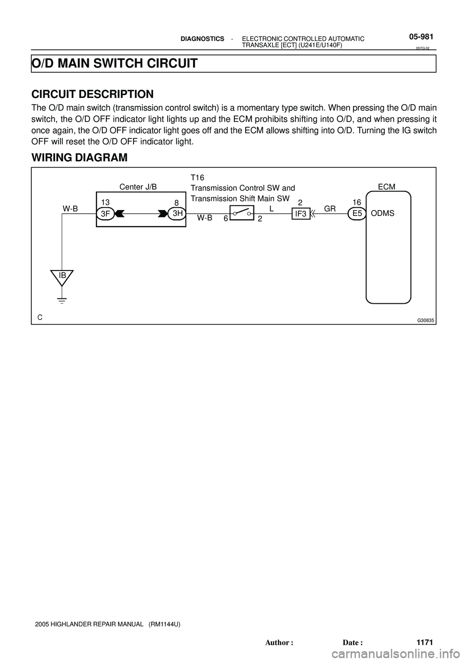 TOYOTA HIGHLANDER 2001  Service Repair Manual G30835
Center J/B ECM
ODMS T16 
Transmission Control SW and 
Transmission Shift Main SW
16
E5
IF3 W-B GR2
L
2 6 W-B 8 13
3F3H
IB
- DIAGNOSTICSELECTRONIC CONTROLLED AUTOMATIC
TRANSAXLE [ECT] (U241E/U14