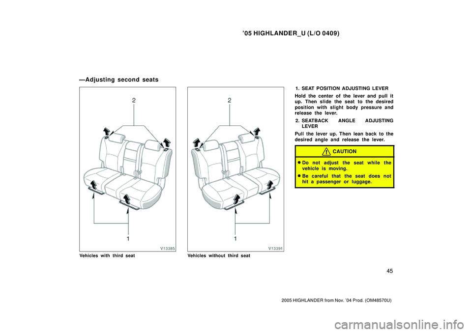 TOYOTA HIGHLANDER 2001  Service Repair Manual 05 HIGHLANDER_U (L/O 0409)
45
2005 HIGHLANDER from Nov. 04 Prod. (OM48570U)
Vehicles with third seatVehicles without third seat
1. SEAT POSITION ADJUSTING LEVER
Hold the center of the lever and pull