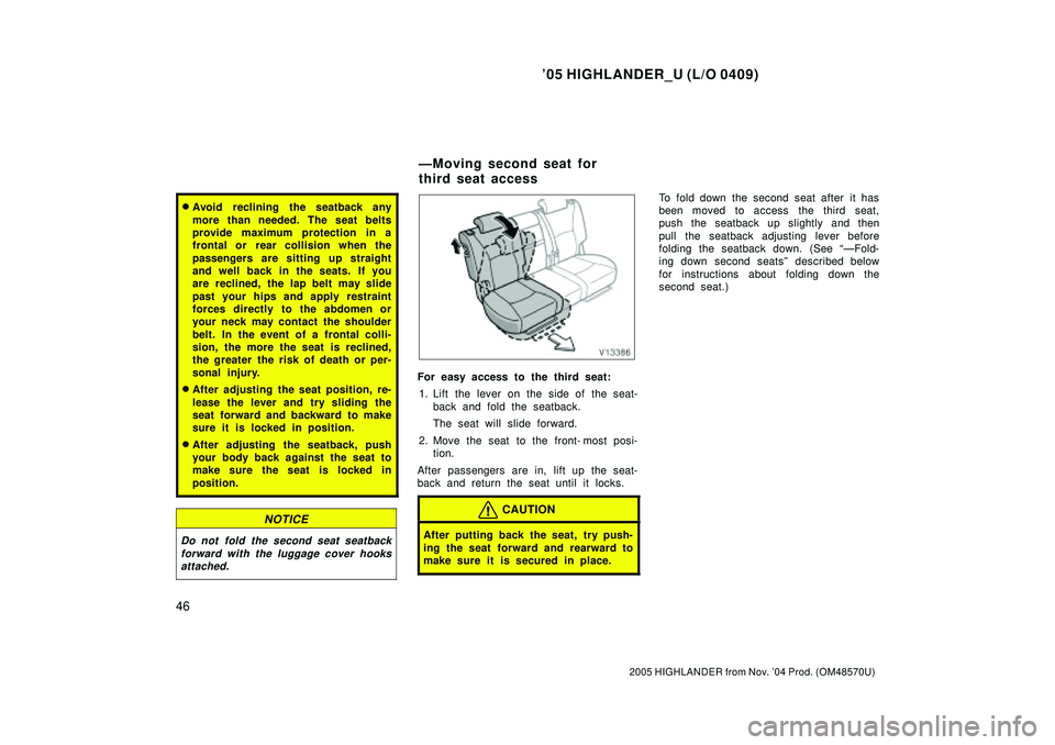 TOYOTA HIGHLANDER 2001  Service Repair Manual 05 HIGHLANDER_U (L/O 0409)
46
2005 HIGHLANDER from Nov. 04 Prod. (OM48570U)
Avoid reclining the seatback any
more than needed. The seat belts
provide maximum protection in a
frontal or  rear collis