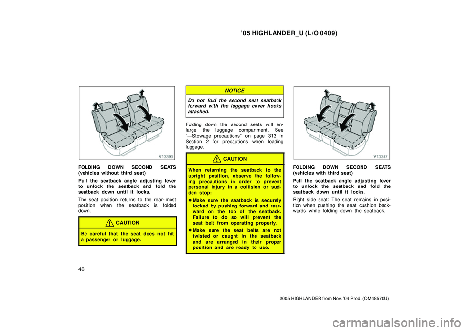TOYOTA HIGHLANDER 2001  Service Repair Manual 05 HIGHLANDER_U (L/O 0409)
48
2005 HIGHLANDER from Nov. 04 Prod. (OM48570U)
FOLDING DOWN SECOND SEATS
(vehicles without third seat)
Pull the seatback angle adjusting lever
to unlock the seatback and