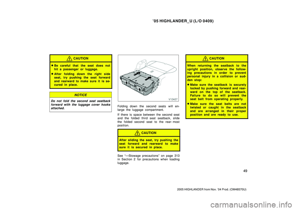 TOYOTA HIGHLANDER 2001  Service Repair Manual 05 HIGHLANDER_U (L/O 0409)
49
2005 HIGHLANDER from Nov. 04 Prod. (OM48570U)
CAUTION
Be careful that  the seat does not
hit a passenger or luggage.
After folding down the right side
seat, try pushi